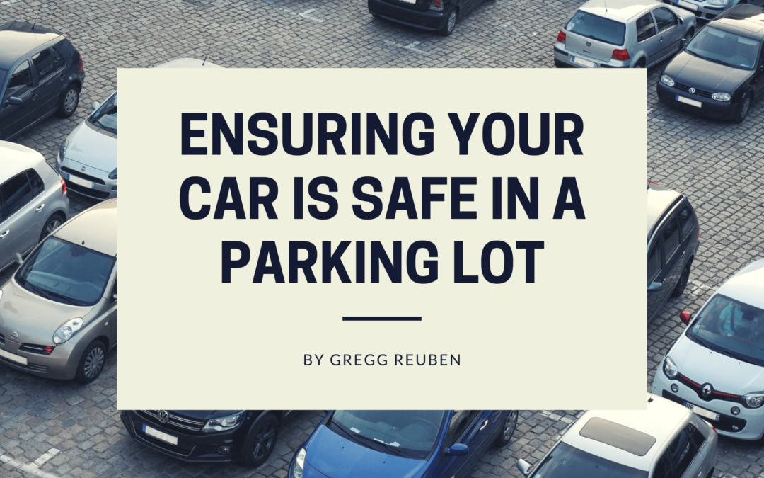 Ensuring Your Car is Safe in a Parking Lot Gregg Reuben-min