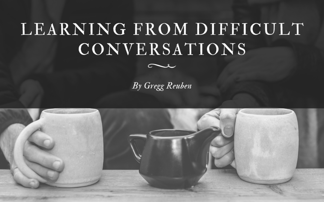 Learning From Difficult Conversations Gregg Reuben