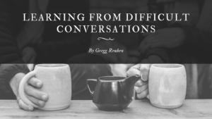 Learning From Difficult Conversations Gregg Reuben