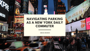 Navigating Parking as a New York Daily Commuter Gregg Reuben